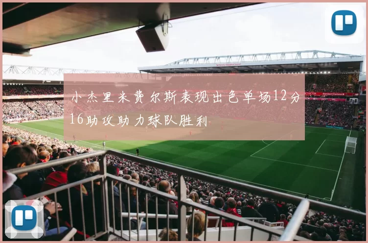 小杰里米费尔斯表现出色单场12分16助攻助力球队胜利